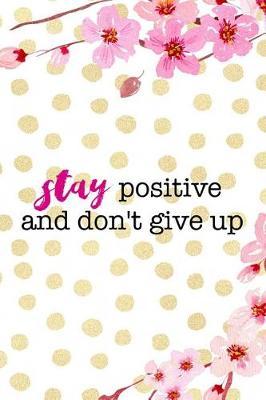 Stay Positive And Don't Give Up: Blank Lined Notebook ( Cherry Blossom ) 4