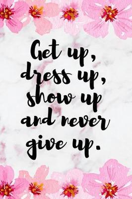 Get Up, Dress Up, Show Up And Never Give Up.: Blank Lined Notebook ( Cherry Blossom ) 2
