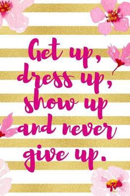 Get Up, Dress Up, Show Up And Never Give Up.: Blank Lined Notebook ( Cherry Blossom ) 3