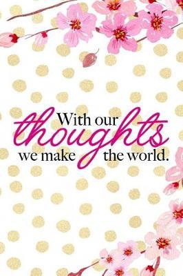 With Our Thoughts We Make The World.: Blank Lined Notebook ( Cherry Blossom ) 4