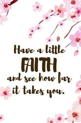 Have A Little Faith And See How Far It Takes You.: Blank Lined Notebook ( Cherry Blossom ) 1