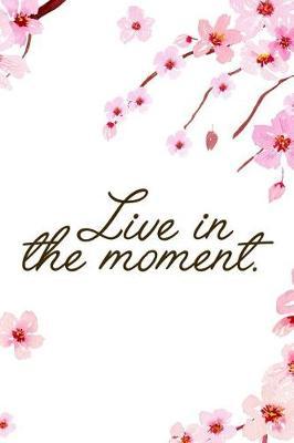 Live In The Moment.: Blank Lined Notebook ( Cherry Blossom ) 1