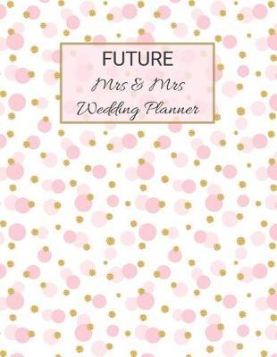 FUTURE Mrs & Mrs Wedding Planner: Ultimate Lesbian Wedding Organizer For Gay Women - Budget, Timeline, Checklists, Guest List, Table Seating & MORE! v15
