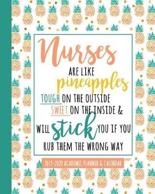 Nurses Are Like Pineapples Tough On The Outside Sweet On The Inside & Will Stick You If You Rub Them The Wrong Way 2019-2020 Academic Planner & Calendar: A Nursing School Academic Planner Academic Year 2019-2020 Pretty Pineapple