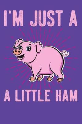 I'm Just a Little Ham: Cute Pig Notebook