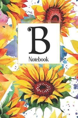B Notebook: Sunflower Notebook Journal: Monogram Initial B: Blank Lined and Dot Grid Paper with Interior Pages Decorated With More Sunflowers: Small Purse-Sized Notebook