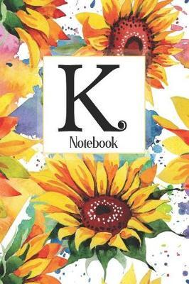 K Notebook: Sunflower Notebook Journal: Monogram Initial K: Blank Lined and Dot Grid Paper with Interior Pages Decorated With More Sunflowers: Small Purse-Sized Notebook