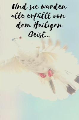 Und sie wurden alle erf llt von dem heiligen Geist erf llt: Notizbuch liniert Pfingsten Hl. Geist Heiliger Geist (6X9/15,24 cm x 22,86 cm) ca. A5