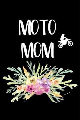 Moto Mom: The Ultimate Motocross Notebook. This is a 6X9 102 Page Journal For: Anyone That Loves Dirt Bikes, Scrubbing A Jump, or Loves Getting Roosted.