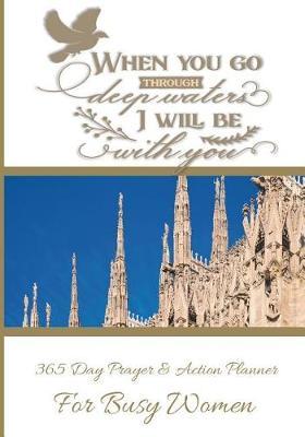 When You Go Through Deep Waters I Will Be With You: 365 Day Prayer and Action Planner For Busy Christian Women . Female Entrepreneurs and Working Moms Need This Simple Undated Diary For Success