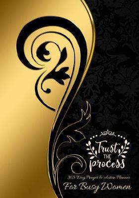 Trust The Process: 365 Day Prayer and Action Planner For Busy Christian Women . Female Entrepreneurs and Working Moms Need This Simple Undated Diary For Success