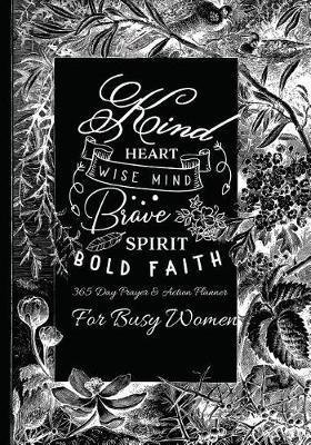 Kind Heart Wise Mind Brave Spirit Bold Faith: 365 Day Prayer and Action Planner For Busy Christian Women . Female Entrepreneurs and Working Moms Need This Simple Undated Diary For Success