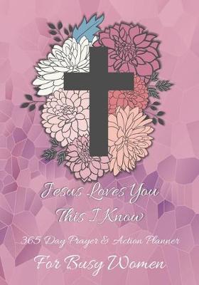 Jesus Loves You This I Know: 365 Day Prayer and Action Planner For Busy Christian Women . Female Entrepreneurs and Working Moms Need This Simple Undated Diary For Success