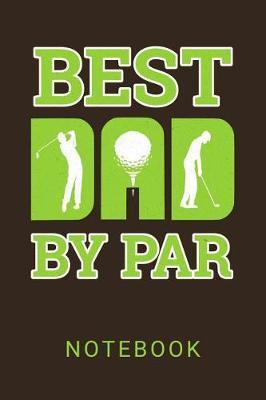 Best Dad By Par Notebook: Golf Fathers Day Gift Blank Lined Notebook Journal