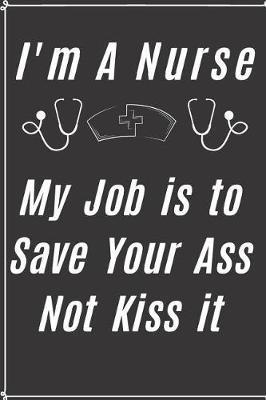 I'm A Nurse, My Job is to Save Your Ass Not Kiss It: Notebook To Write in for Mother's Day, Mothers Day Veterinarian gifts, Veterinary journal, ...mom gifts, World Veterinary day Gifts.