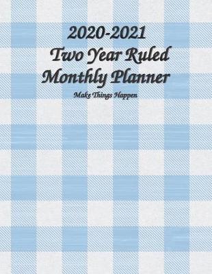 2020-2021 Two Year Ruled Monthly Planner Make Things Happen: 2 Year Full Size Monthly Calendar Planner - Schedule Organizer - Agenda Planner For The Next Two Years, 24 Months Calendar, Appointment Notebook, Journal