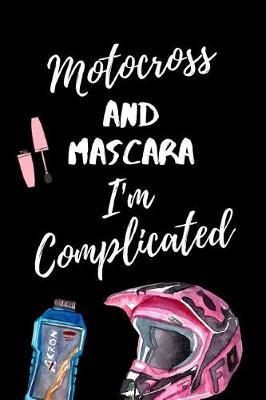Motocross And Mascara I'm Complicated: The Ultimate Women's Motocross Notebook. This is a 6X9 102 Page Journal For: Anyone That Loves Dirt Bikes, Scrubbing A Jump, or Loves Getting Roosted.