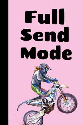 Full Send Mode: The Ultimate Women's Motocross Notebook. This is a 6X9 102 Page Journal For: Anyone That Loves Dirt Bikes, Scrubbing A Jump, or Loves Getting Roosted.