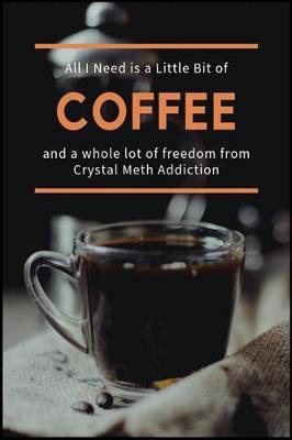 All I Need is a Little Bit of Coffee and a Whole Lot of Freedom from Crystal Meth Addiction: The Speed Dependence Rehabilitation Center Recovery Workbook