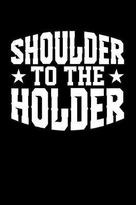 Shoulder to the Holder: Blank Lined Journal