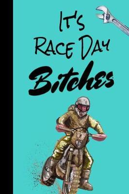It' Race Day Bitches: Dirt Bike Girl Ultimate Motocross Notebook. This is a 6X9 102 Page Journal For: Anyone That Loves Dirt Bikes, Scrubbing A Jump, or Loves Getting Roosted.