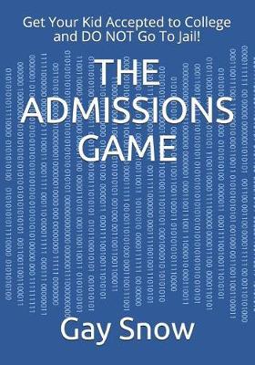 The Admissions Game: Get Your Kid Accepted to College and DO NOT Go To Jail!