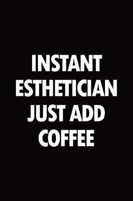 Instant esthetician just add coffee: Blank lined novelty office humor themed notebook to write in: With a practical and versatile wide ruled interior