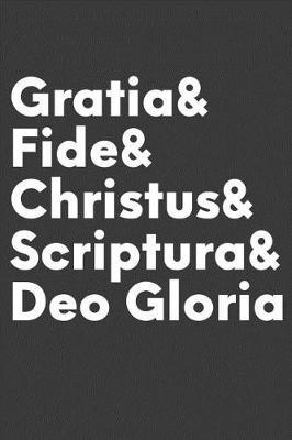 Gratia & Fide & Christus & Scriptura & Deo Gloria: A Five Solas Inspired Notebook and Journal
