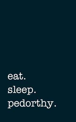 eat. sleep. pedorthy. - Lined Notebook: Writing Journal for Pedorthists