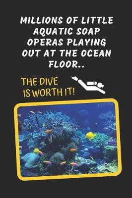 Millions Of Little Aquatic Soap Operas Playing Out At The Ocean Floor: Scuba Diving Novelty Lined Notebook / Journal To Write In Perfect Gift Item