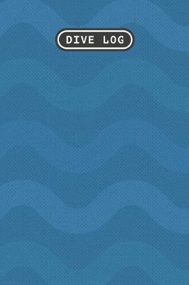 Dive Log: Scuba Dive Log Book 100 Dives (6 x 9)