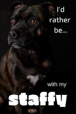 I'd Rather be with my Staffy: Lined Notebook / Journal. Ideal gift for the Staffy lover.