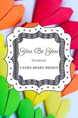 You Be You (Notebook) Laura Diary Design: 6x9 120 Pages Colorful Heart, Blank Lined Composition Book, Inspirational Journal, Gifts Cute Notes