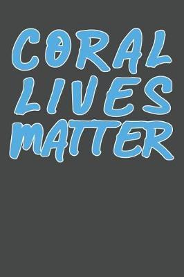 Coral Lives Matter: Marine Biology Notebook 120 Lined Pages (6 x 9)