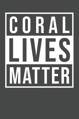 Coral Lives Matter: Marine Biology Notebook 120 Lined Pages (6 x 9)