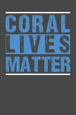 Coral Lives Matter: Marine Biology Notebook 120 Lined Pages (6 x 9)
