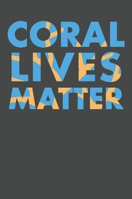 Coral Lives Matter: Marine Biology Notebook 120 Lined Pages (6 x 9)