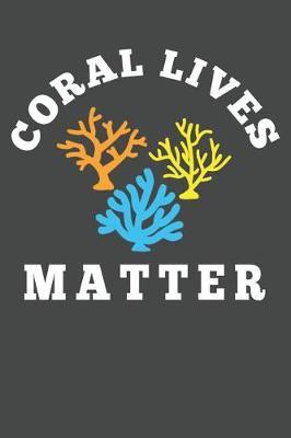 Coral Lives Matter: Marine Biology Notebook 120 Lined Pages (6 x 9)