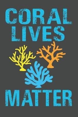 Coral Lives Matter: Marine Biology Notebook 120 Lined Pages (6 x 9)