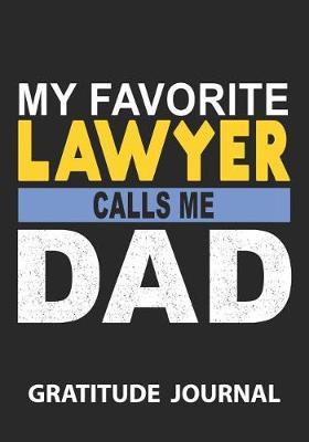 My Favorite Lawyer Calls Me Dad - Gratitde Journal: Great Gift For Father/Father Of Lawyer/Father's day Gift/Lawyer Journal/Blank Lined Gratitude Journal Notebooks
