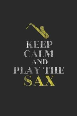 Keep Calm And Play The Sax: Saxophones Notebook, Dotted Bullet (6 x 9 - 120 pages) Musical Instruments Themed Notebook for Daily Journal, Diary, and Gift