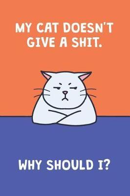 My Cat Doesn't Give A Shit. Why Should I?: Gratitude Journal For Tired Women; Tired Ass Fun Diary; Funny Quote Blank Notebook For Stress Management; Unique Gag Gift For Badass Women; Stress Management Blank Journal; Journal For Angry People