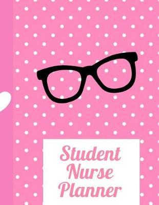 Student Nurse Planner: Undated Nursing Student Weekly Academic Planner: Makes A Great Gift For Student RN's LPN's to Organize Assignments due, Prioritize Papers and Clinical Times.