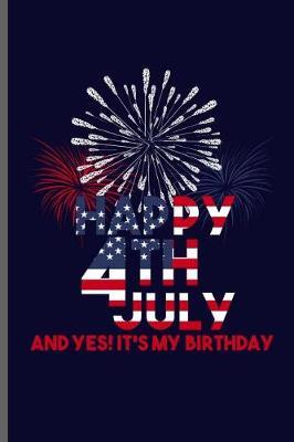 Happy 4th July and yes! it's My Birthday: USA Independence Day notebooks gift (6x9) Lined notebook to write in