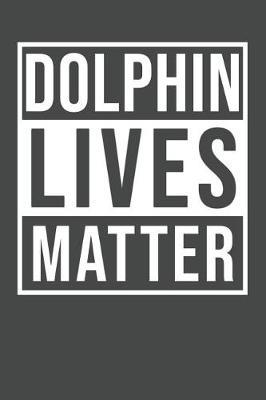 Dolphin Lives Matter: Dolphin Notebook 120 Lined Pages (6 x 9)