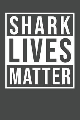 Shark Lives Matter: Shark Notebook 120 Lined Pages (6 x 9)