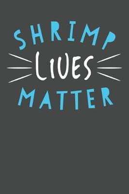 Shrimp Lives Matter: Shrimp Notebook 120 Lined Pages (6 x 9)