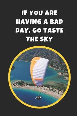 If You Are Having A Bad Day Go Taste The Sky: Paragliding Novelty Lined Notebook / Journal To Write In Perfect Gift Item (9x6 inches)