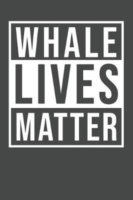 Whale Lives Matter: Whale Notebook 120 Lined Pages (6 x 9)