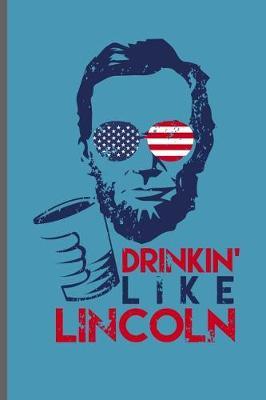 Drinkin' like Lincoln: USA Independence Day notebooks gift (6x9) Dot Grid notebook to write in